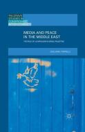 Media and Peace in the Middle East di Giuliana Tiripelli edito da Palgrave Macmillan UK