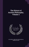 The History Of Ancient Philosophy, Volume 2 di Alexander James William Morrison, Dr Heinrich Ritter edito da Palala Press