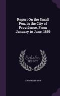 Report On The Small Pox, In The City Of Providence, From January To June, 1859 di Edwin Miller Snow edito da Palala Press