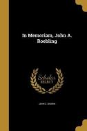 IN MEMORIAM JOHN A ROEBLING di John C. Brown edito da WENTWORTH PR