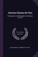 Oeuvres Choises de Vico: Principes de la Philosophie de L'Histoire. Livre II-V di Jules Michelet, Giambattista Vico edito da CHIZINE PUBN