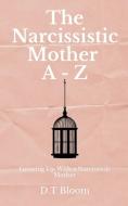 The Narcissistic Mother A - Z: Growing Up With a Narcissistic Mother di D. T. Bloom edito da LIGHTNING SOURCE INC