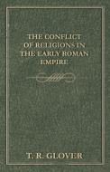 The Conflict of Religions in the Early Roman Empire di T. R. Glover edito da Glover Press