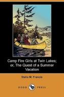 Camp Fire Girls at Twin Lakes; Or, the Quest of a Summer Vacation (Dodo Press) di Stella M. Francis edito da Dodo Press
