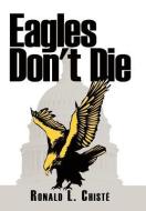 Eagles Don't Die di Ronald L. Chist, Ronald L. Chiste edito da AUTHORHOUSE