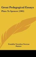 Great Pedagogical Essays: Plato to Spencer (1905) di Franklin Verzelius Newton Painter edito da Kessinger Publishing