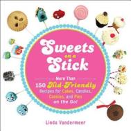 Sweets On A Stick di Linda Vandermeer edito da Adams Media Corporation