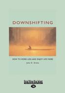 Downshifting: How to Work Less and Enjoy Life More (Easyread Large Edition) di John D. Drake Ph. D. edito da SELF
