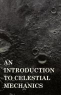 An Introduction to Celestial Mechanics di Forest Ray Moulton edito da Kellock Robertson Press