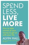 Spend Less, Live More di Alvin Hall edito da Hodder & Stoughton