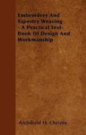 Embroidery And Tapestry Weaving - A Practical Text-book Of Design And Workmanship di Mrs. Archibald H. Christie edito da Read Books