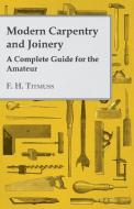 Modern Carpentry and Joinery - A Complete Guide for the Amateur di A. H. Gibson, F. H. Titmuss edito da Crawford Press