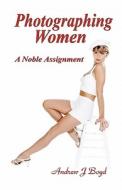 Photographing Women: A Noble Assignment di Andrew J. Boyd edito da Createspace