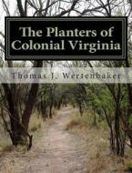 The Planters of Colonial Virginia di Thomas J. Wertenbaker edito da Createspace