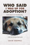 Who Said I Was Up For Adoption? di Colin Chappell edito da FriesenPress