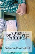 In Praise of Autistic Children di Paula Timpson edito da Createspace