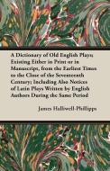 A   Dictionary of Old English Plays; Existing Either in Print or in Manuscript, from the Earliest Times to the Close of  di J. O. Halliwell-Phillipps edito da Blakiston Press