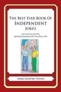 The Best Ever Book of Independent Jokes: Lots and Lots of Jokes Specially Repurposed for You-Know-Who di Mark Geoffrey Young edito da Createspace