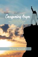 Conquering Anger: A Practical Guide to Remove Rage from Our Hearts and Achieve Peace of Mind di Isaac Benarrosh edito da ROSEDOG BOOKS