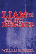 Liam and the Bay City Bobcats di William B. Keller edito da Xlibris