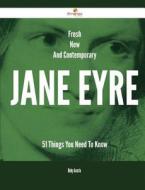 Fresh- New- And Contemporary Jane Eyre - 51 Things You Need to Know di Ruby Acosta edito da Emereo Publishing