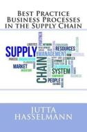 Best Practice Business Processes in the Supply Chain di Jutta Hasselmann edito da Createspace