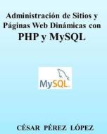 Administracion de Sitios y Paginas Web Dinamicas Con PHP y MySQL di Cesar Perez Lopez edito da Createspace