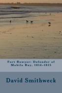 Fort Bowyer: Defender of Mobile Bay, 1814-1815 di David Smithweck edito da Createspace