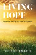Living Hope: A Practical Theology of Hope for the Dying di Russell Herbert edito da AUGSBURG FORTRESS PUBL