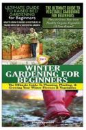 The Ultimate Guide to Raised Bed Gardening for Beginners & the Ultimate Guide to Vegetable Gardening for Beginners & Winter Gardening for Beginners di Lindsey Pylarinos edito da Createspace Independent Publishing Platform