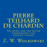 Pierre Teilhard de Chardin: The Spirit and the Letter Chirographic and Semiotic Studies di Z. W. Wolkowski edito da Createspace
