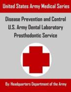 Disease Prevention and Control U.S. Army Dental Laboratory Prosthodontic Service di Headquarters Department of the Army edito da Createspace