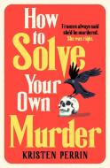 How To Solve Your Own Murder di Kristen Perrin edito da Quercus Publishing