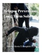 Relapse Prevention; Long-Term Sobriety di Rev Dr Kevin T. Coughlin edito da Createspace Independent Publishing Platform