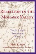 Rebellion in the Mohawk Valley: The St. Leger Expedition of 1777 di Gavin K. Watt edito da Dundurn Group