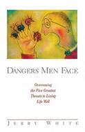 Dangers Men Face di Jerry E White edito da Navpress