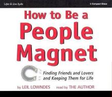 How to Be a People Magnet: Finding Friends and Lovers and Keeping Them for Life di Leil Lowndes edito da Listen & Live Audio