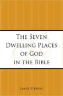 The Seven Dwelling Places of God in the Bible di James Stevens edito da Tate Publishing & Enterprises