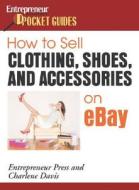 How To Sell Clothing, Shoes, And Accessories On Ebay di Charlene Davis edito da Entrepreneur Press
