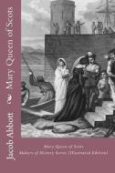 Mary Queen of Scots: Makers of History Series (Illustrated Edition) di Jacob Abbott edito da Readaclassic.com