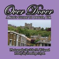 Over Dover---A Kid's Guide To Dover, UK di Penelope Dyan edito da Bellissima Publishing LLC