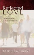 Reflected Love di Christopher Brown edito da Wipf & Stock Publishers