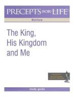 Precepts for Life Study Guide: The King, His Kingdom, and Me (Matthew) di Kay Arthur edito da Precept Minstries International
