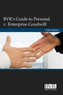 BVR's Guide to Personal V. Enterprise Goodwill, Fifth Edition edito da BUSINESS VALUATION RESOURCES
