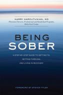 Being Sober: A Step-By-Step Guide to Getting To, Getting Through, and Living in Recovery di Harry Haroutunian edito da RODALE PR