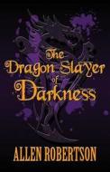 The Dragon Slayer Of Darkness di Allen Robertson edito da America Star Books