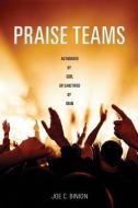 Praise Teams - Authorized by God, or Sanctified by Man di Joe C. Binion edito da XULON PR