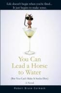 You Can Lead a Horse to Water (But You Can't Make It Scuba Dive) di Robert Bruce Cormack edito da YUCCA PUB