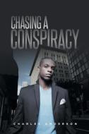 Chasing A Conspiracy di Charles Anderson edito da Page Publishing, Inc.