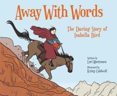 Away with Words: The Daring Story of Isabella Bird di Lori Mortensen edito da PEACHTREE PUBL LTD